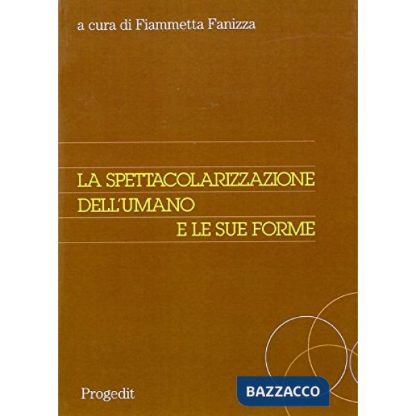 Spettacolarizzazione dell'umano e le sue forme (La)