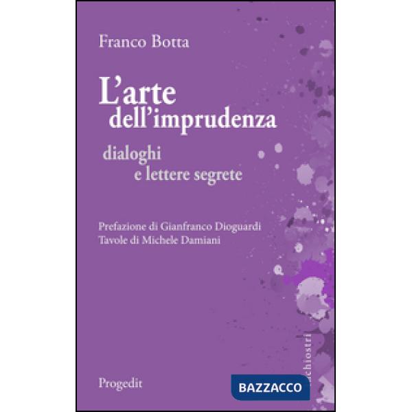 Arte dell'imprudenza. Dialoghi e lettere segrete (L')