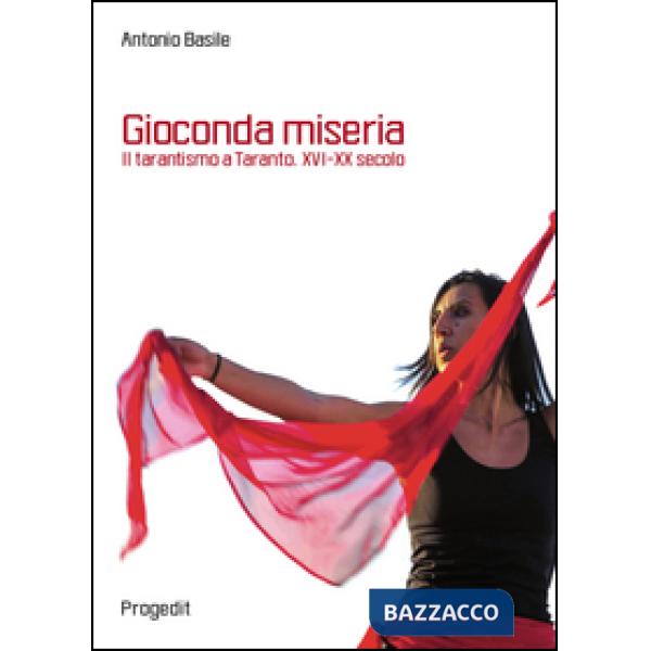Gioconda miseria. Il tarantismo a Taranto . XVI-XX secolo