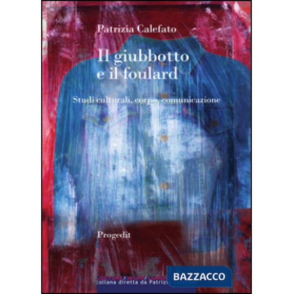 Giubbotto e il foulard. Studi culturali, corpo, comunicazione (Il)