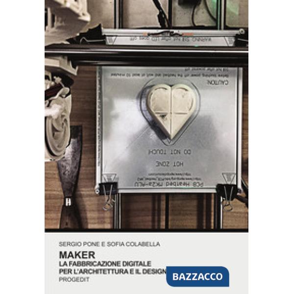 Maker. La fabbricazione digitale per l'architettura e il design. Ediz. illustrat