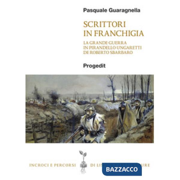 Scrittori in franchigia. La Grande Guerra in Pirandello, Ungaretti, De Roberto, 