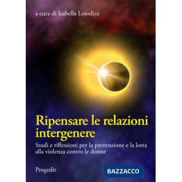 Ripensare le relazioni intergenere. Studi e riflessioni per la prevenzione e la lotta alla violenza contro le donne