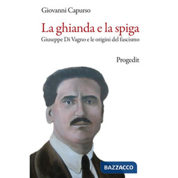 Ghianda e la spiga. Giuseppe Di Vagno e le origini del fascismo (La)