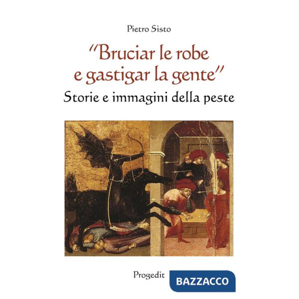 «Bruciar le robe e gastigar la gente». Storie e immagini della peste
