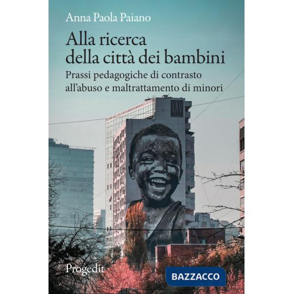 Alla ricerca della città dei bambini. Prassi pedagogiche di contrasto all'abuso e maltrattamento di minori