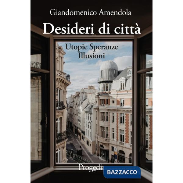 Desideri di città. Utopie speranze illusioni