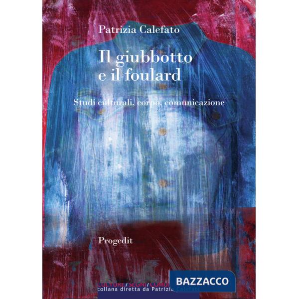Giubbotto e il foulard. Studi culturali, corpo, comunicazione (Il)