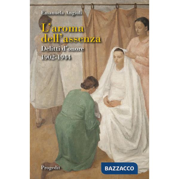 Aroma dell'assenza. Delitti d'onore 1902-1944 (L')