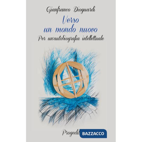 Verso un mondo nuovo. Per un'autobiografia intellettuale