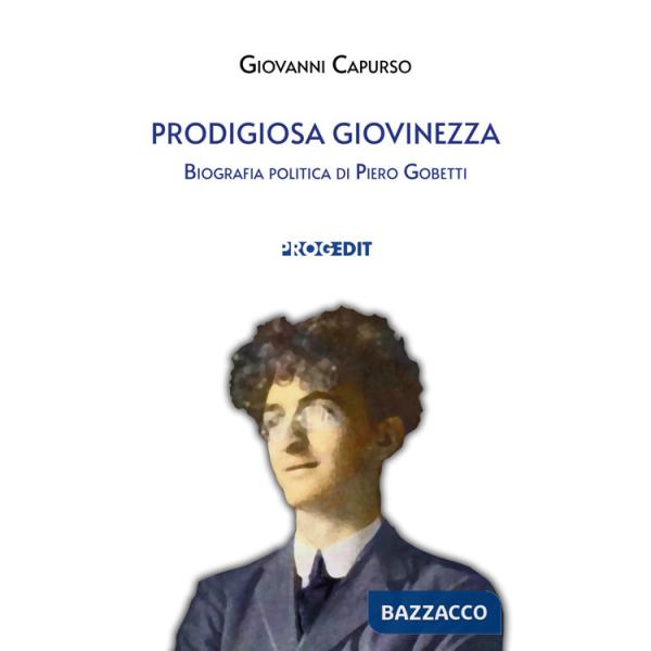 Prodigiosa giovinezza. Biografia politica di Piero Gobetti