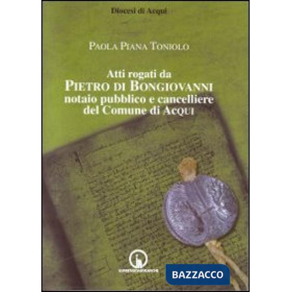 Atti rogati da Pietro di Bongiovanni notaio pubblico e cancelliere del comune di