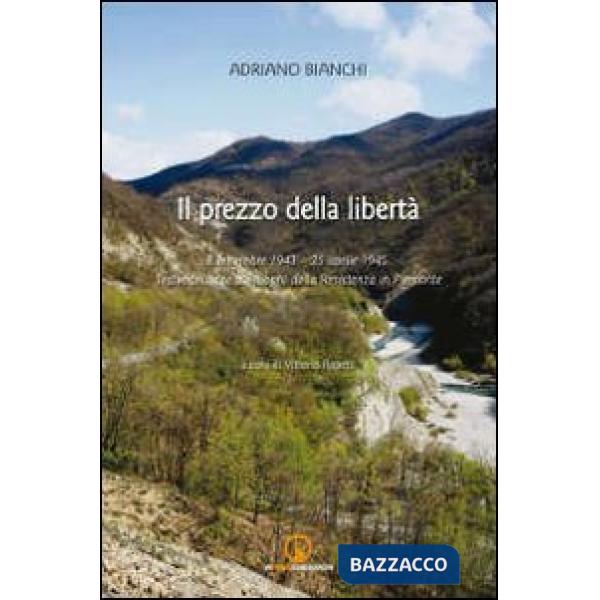 Prezzo della libertà 8 settembre 1943-25 aprile 1945. Testimonianze sui luoghi della Resistenza in Piemonte (Il)