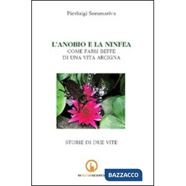 Anobio e la ninfea. Come farsi beffe di una vita arcigna. Storie di due vite (L'