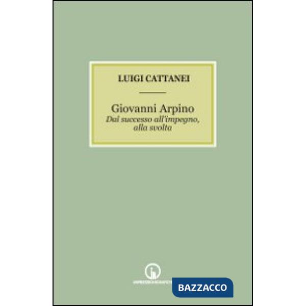 Giovanni Arpino. Dal successo all'impegno, alla svolta