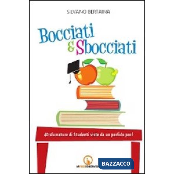 Bocciati e sbocciati. 40 sfumature di studenti viste da un perfido prof