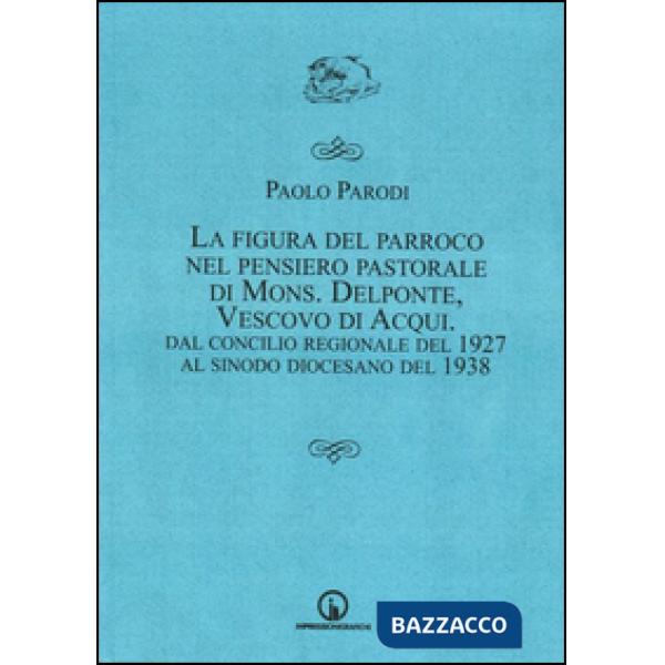 Figura del parroco nel pensiero pastorale di mons. Delponte, vescovo di Acqui. D