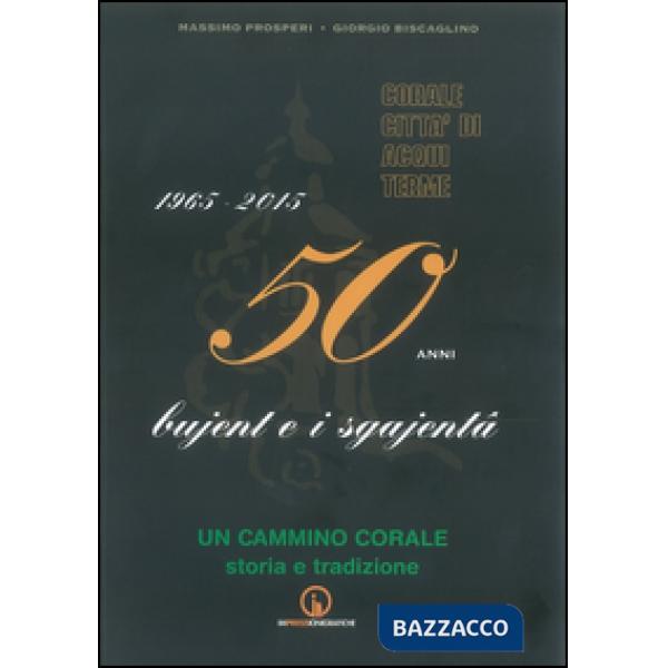 1965-2015. 50 anni bujent e i sgajenta. Un cammino corale storia e tradizione