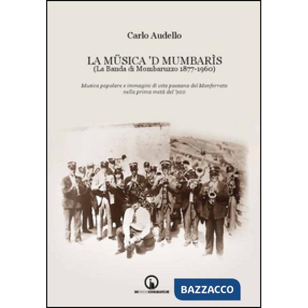 Müsica 'd Mumbarìs. (La Banda di Mombaruzzo 1877-1960). Musica popolare e immagi