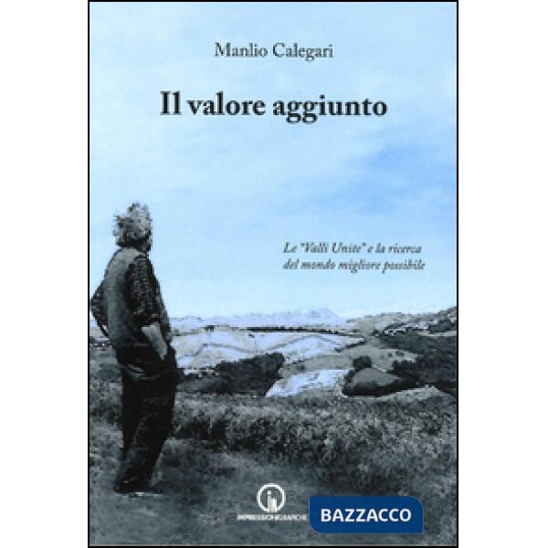 Valore aggiunto. Le «valli unite» e la ricerca del mondo migliore possibile (Il)