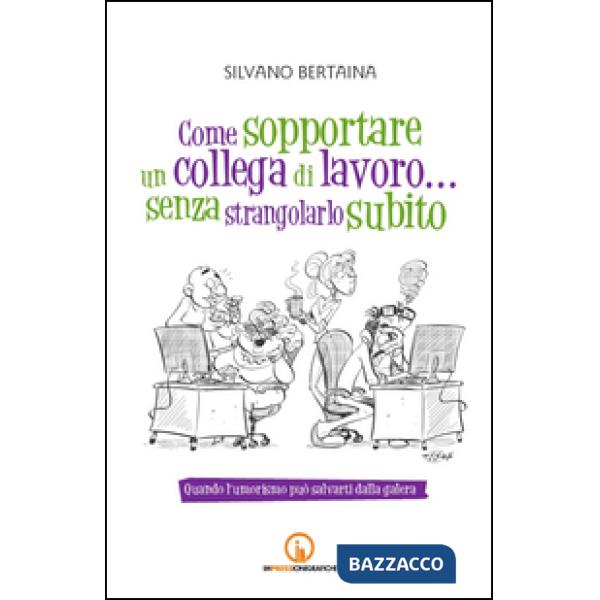 Come sopportare un collega di lavoro... senza strangolarlo subito. Quando l'umorismo può salvarti dalla galera