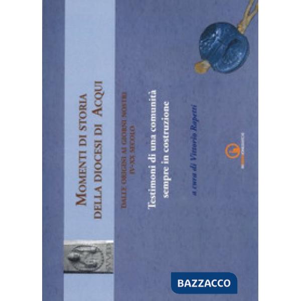 Momenti di storia della diocesi di Acqui dalle origini ai giorni nostri (IV-XX s