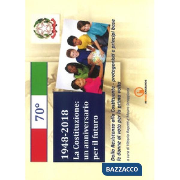 1948-2018. La Costituzione: un anniversario per il futuro. Dalla Resistenza alla