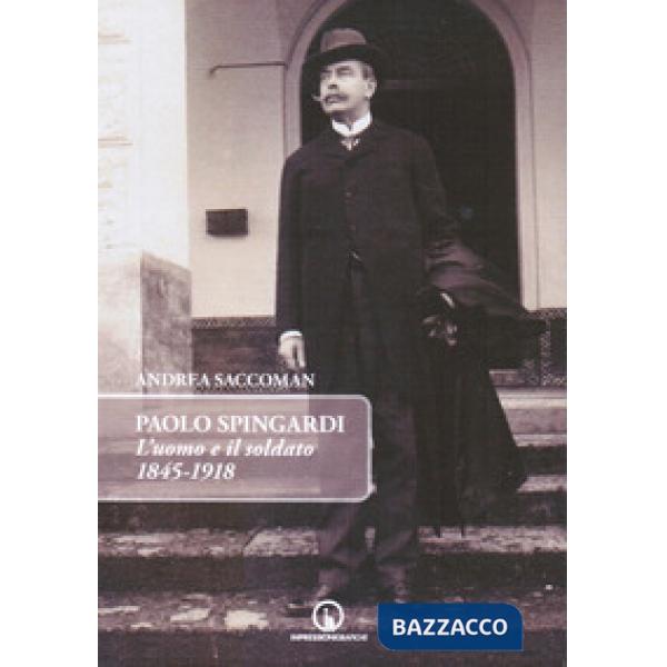 Paolo Spingardi. L'uomo e il soldato 1845-1918