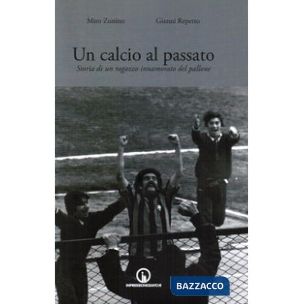 Calcio al passato. Storia di un ragazzo innamorato del pallone (Un)