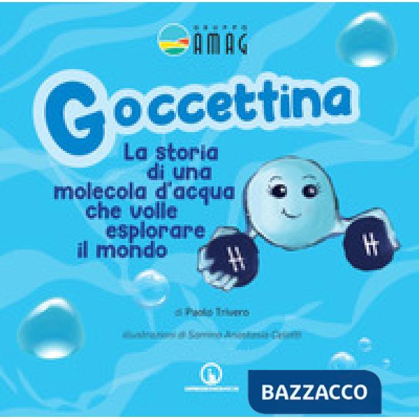 Goccettina. La storia di una molecola d'acqua che volle esplorare il mondo. Ediz