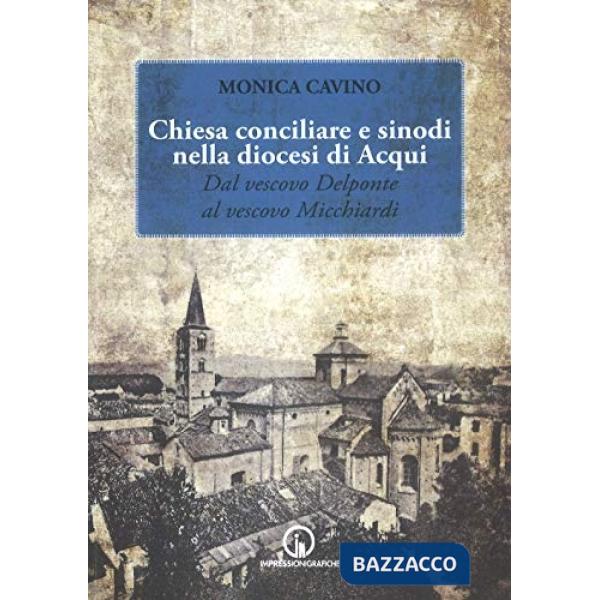 Chiesa conciliare e sinodi della diocesi di Acqui. Dal vescovo Delponte al vescovo Micchiardi