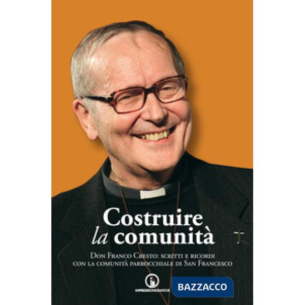 Costruire la comunità. Don Franco Cresto: scritti e ricordi con la comunità parrocchiale di San Francesco