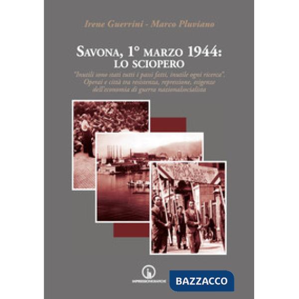 Savona, 1° marzo 1944: lo sciopero. «Inutili sono stati tutti i passi fatti, inutile ogni ricerca». Operai e città tra resistenz