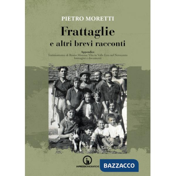 Frattaglie e altri brevi racconti. Appendice. Testimonianza di Bruno Morena: vita in Valle Erro nel Novecento. Immagini e docume