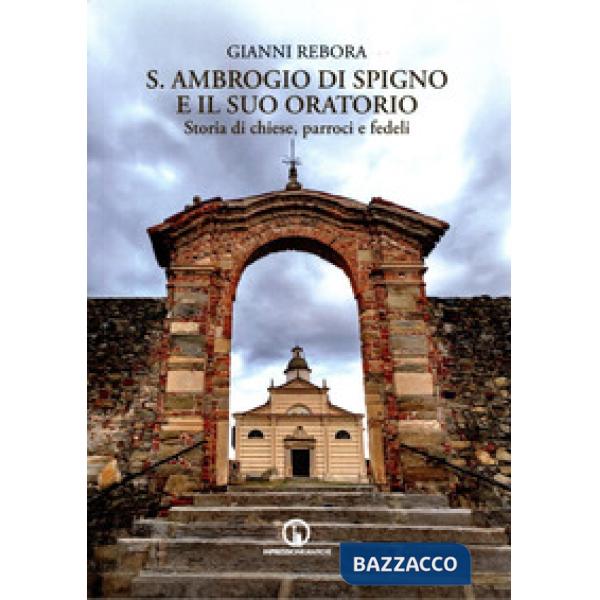 S. Ambrogio di Spigno e il suo oratorio. Storia di chiese, parroci e fedeli