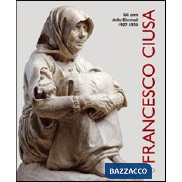 Francesco Ciusa. Gli anni della biennale 1907-1928