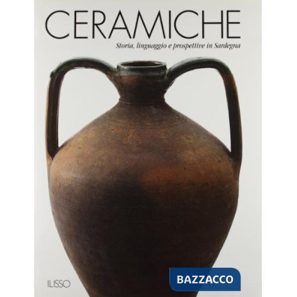 Ceramiche. Storia, linguaggio e prospettive in Sardegna. Ediz. illustrata
