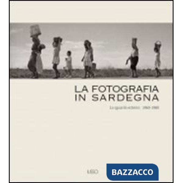 Fotografia in Sardegna. Lo sguardo esterno 1960-1980 (La)