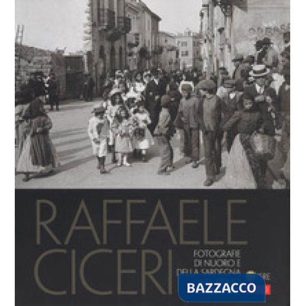 Raffaele Ciceri. Fotografie di Nuoro e della Sardegna nel primo Novecento. Ediz. illustrata