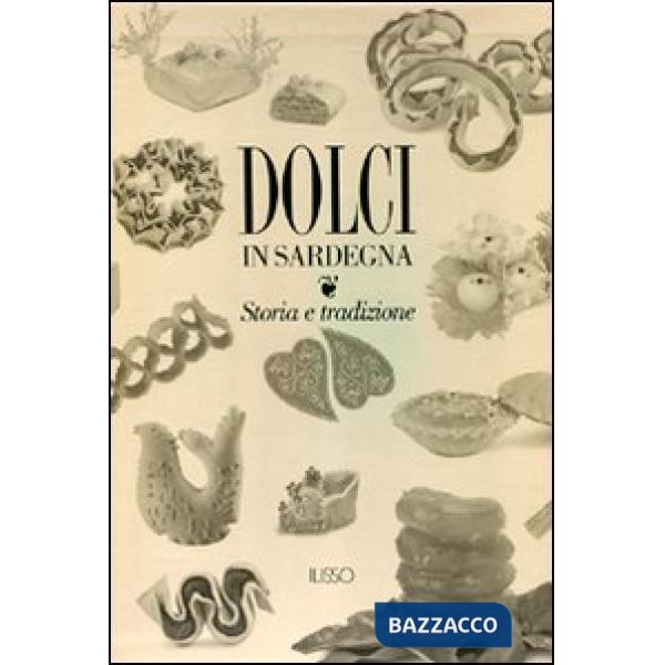 Dolci in Sardegna. Storia e tradizione. Ediz. illustrata