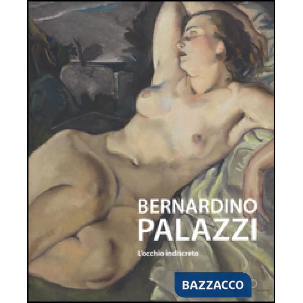 Bernardino Palazzi. L'occhio indiscreto. Ediz. a colori