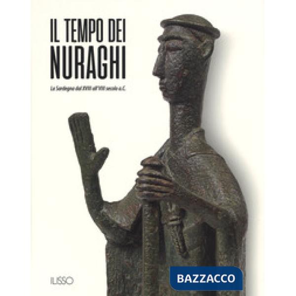 Tempo dei nuraghi. La Sardegna dal XVIII al VIII secolo a.C.. Ediz. illustrata (Il)