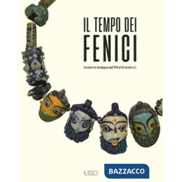 Tempo dei fenici. Incontri in Sardegna dall'VIII al III secolo a.C.. Ediz. a colori (Il)