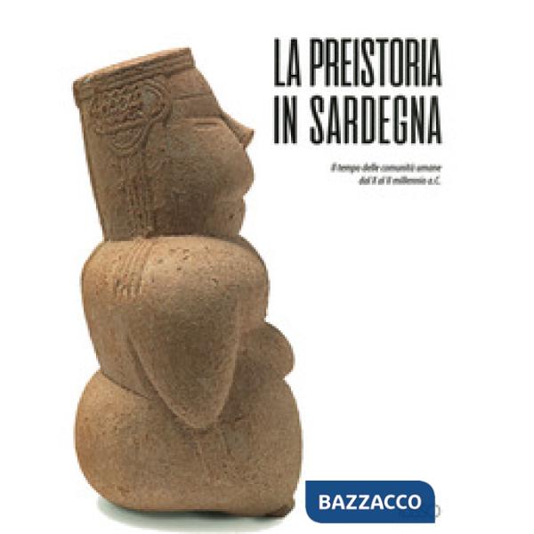 Preistoria in Sardegna. I tempo delle comunità umane dal X al II millennio a.C. (La)