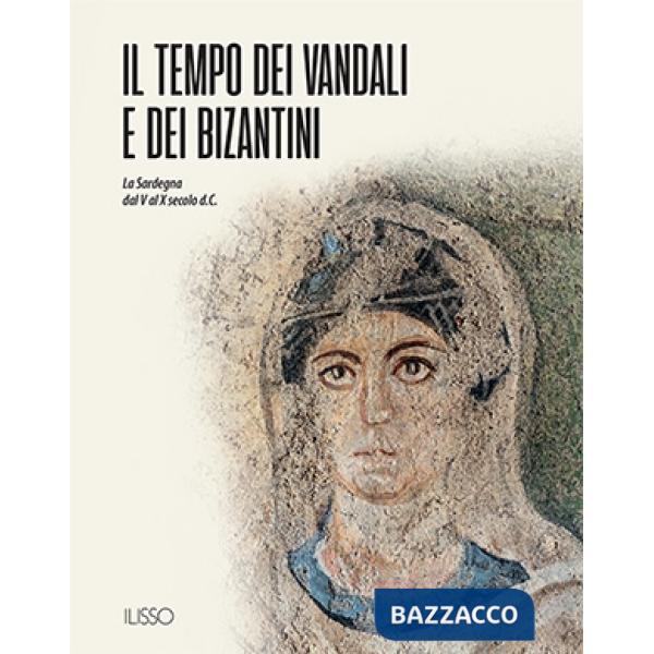 Tempo dei vandali e dei bizantini. La Sardegna dal V al X secolo d.C. (Il)