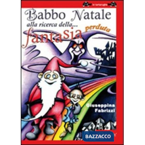 Babbo natale alla ricerca della fantasia perduta. Ediz. illustrata