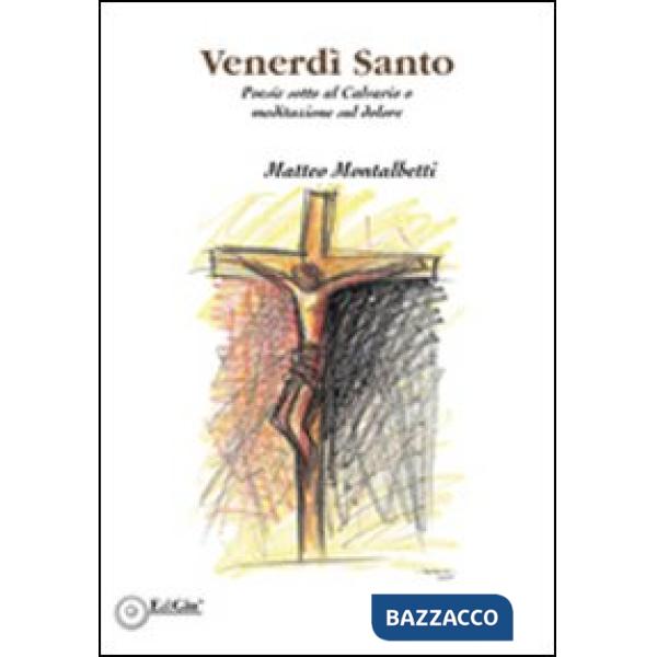 Venerdì santo. Poesie sotto al calvario o meditazione sul dolore