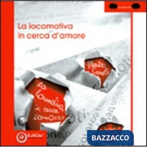 Locomotiva in cerca d'amore. Ediz. illustrata (La)