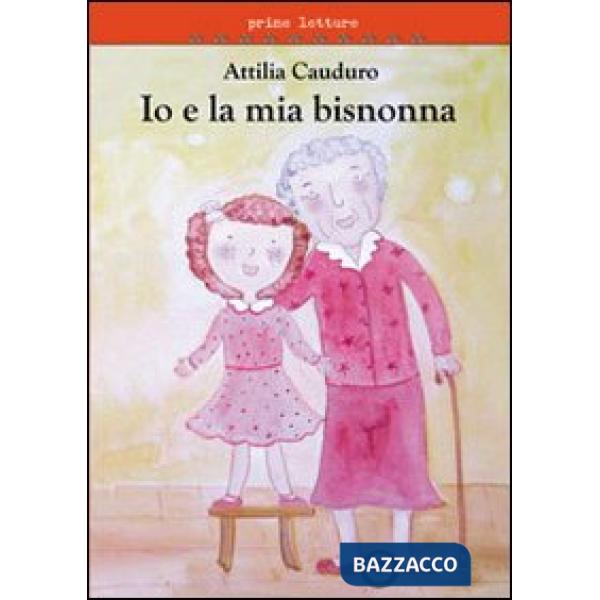 Io e la mia bisnonna. Ediz. illustrata
