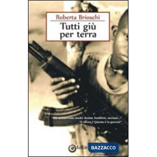 Tutti giù per terra. «Ma uccideremo anche donne, bambini, anziani...» «E allora? Questa è la guerra!»